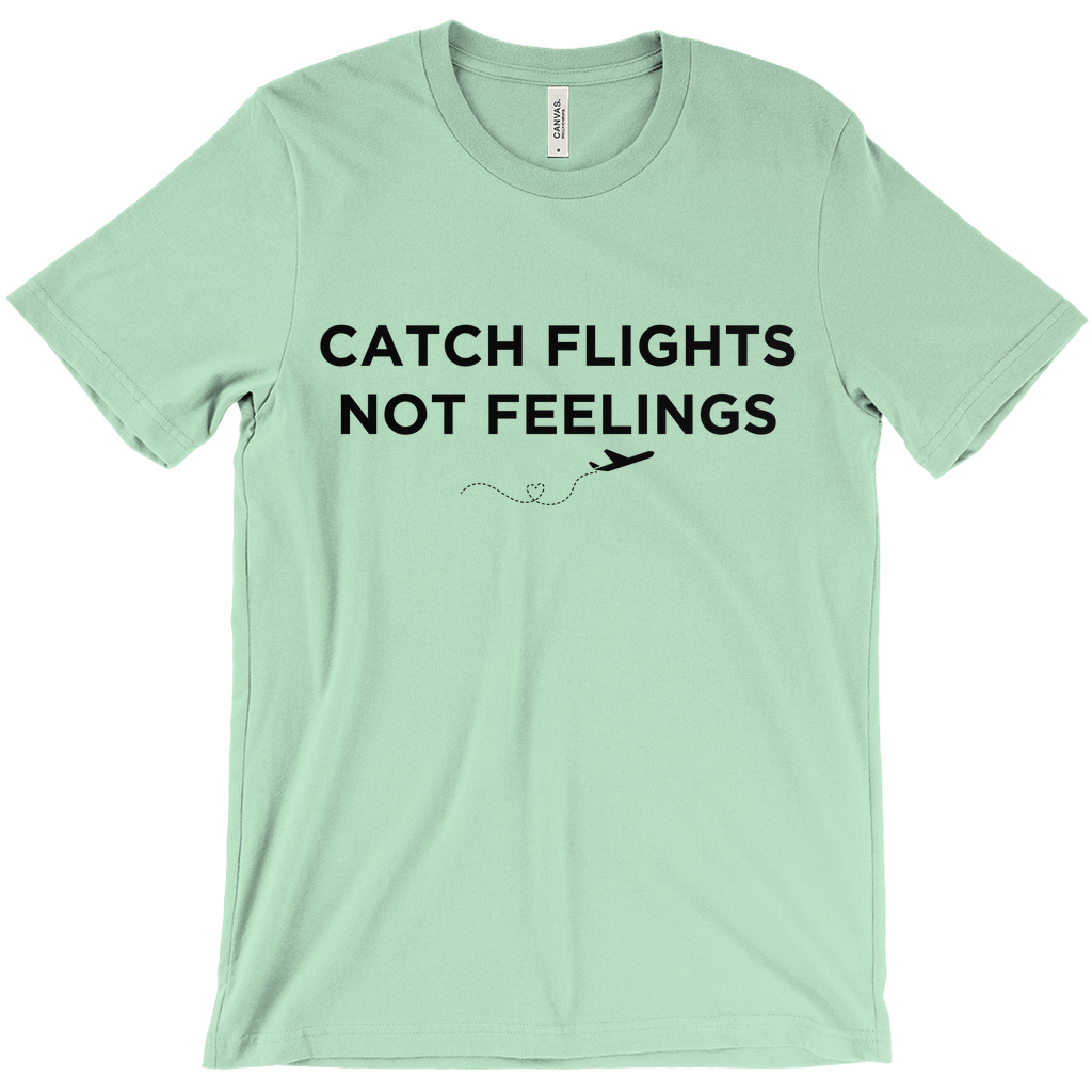 Catch Flights, Not Feelings - Unisex T-Shirt by Journo Travel Goods