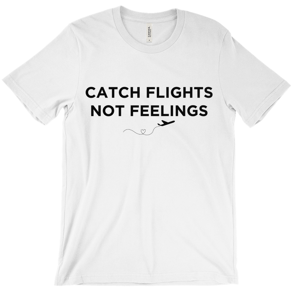 Catch Flights, Not Feelings - Unisex T-Shirt by Journo Travel Goods