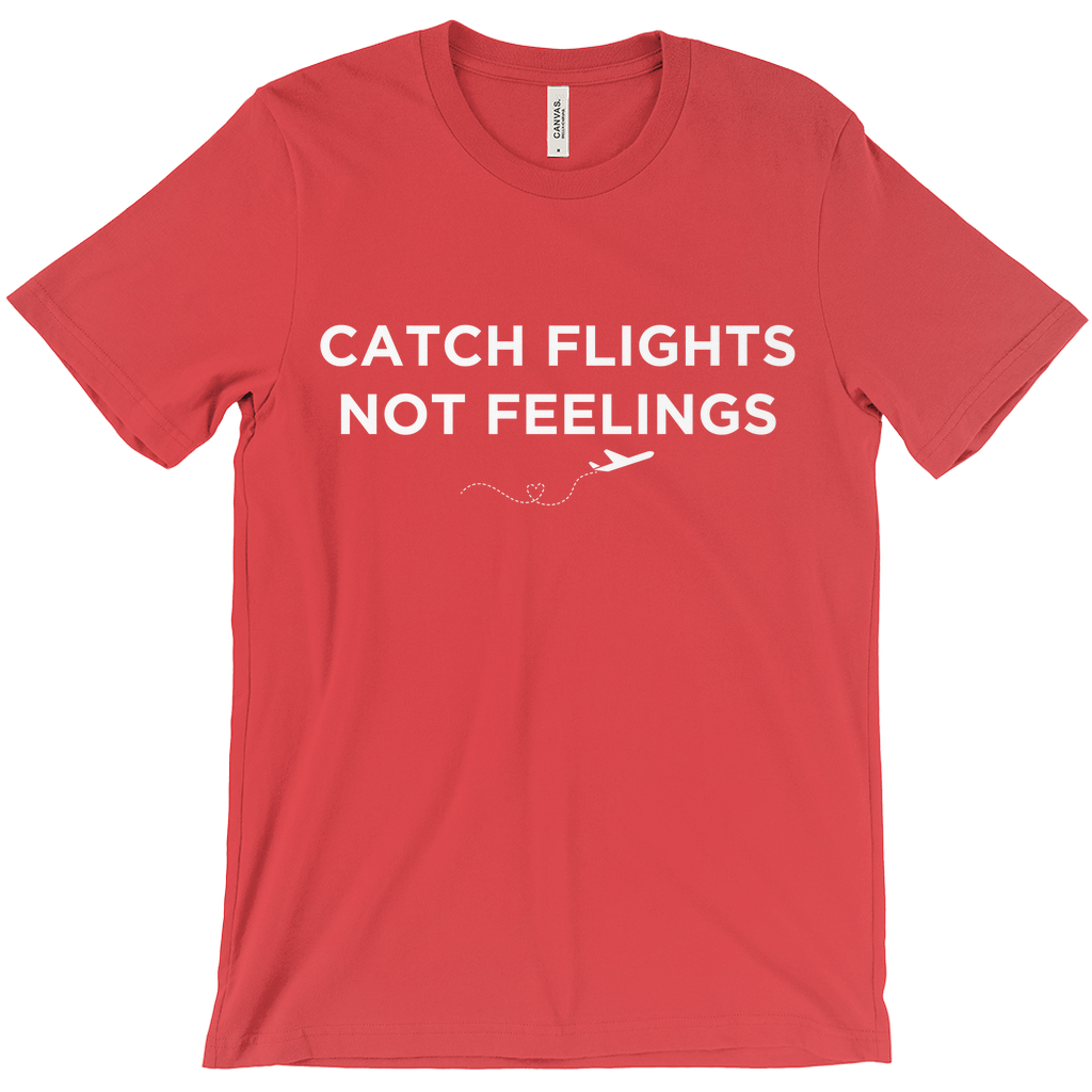 Catch Flights, Not Feelings - Unisex T-Shirt by Journo Travel Goods