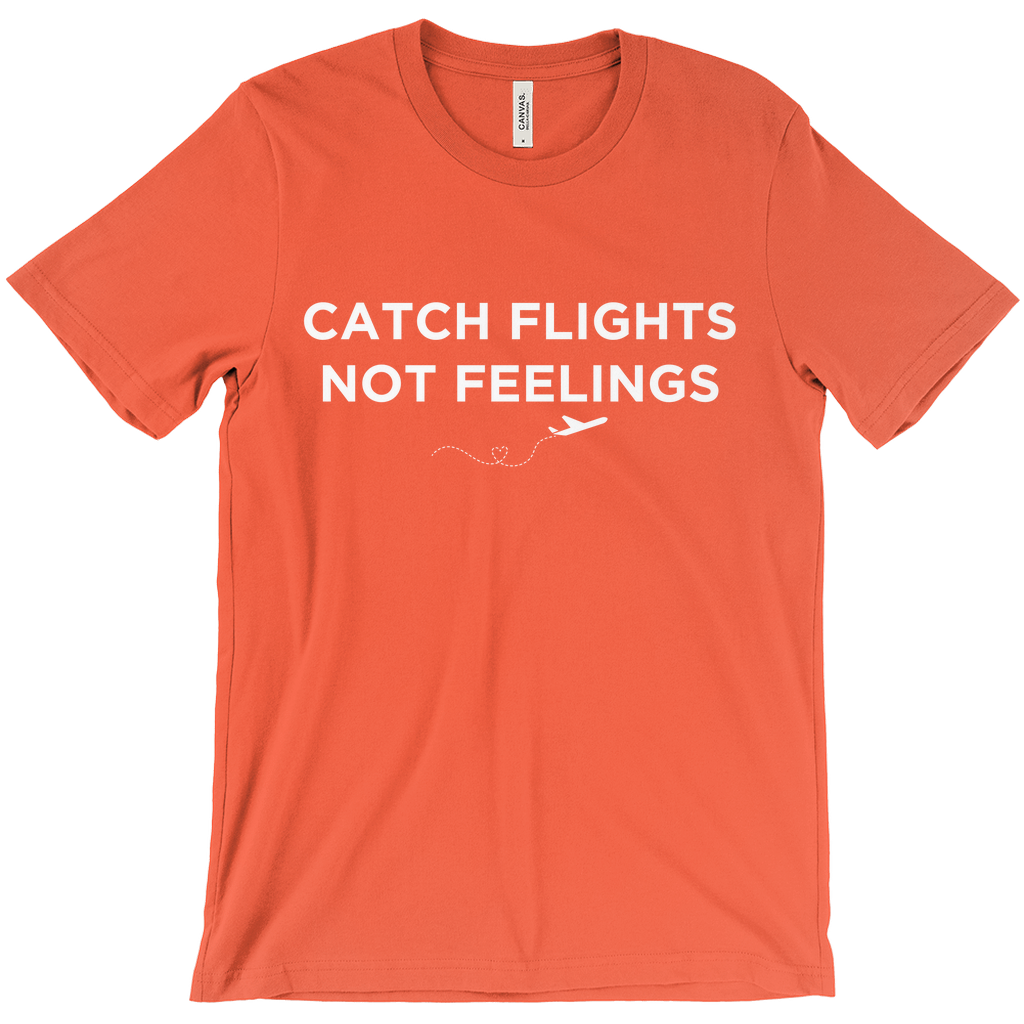 Catch Flights, Not Feelings - Unisex T-Shirt by Journo Travel Goods