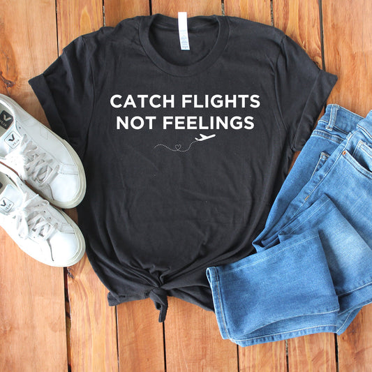 Catch Flights, Not Feelings - Unisex T-Shirt by Journo Travel Goods