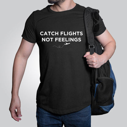 Catch Flights, Not Feelings - Unisex T-Shirt by Journo Travel Goods